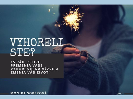 Vyhoreli ste? 15 rád, ktoré premenia vaše vyhorenie na výzvu a zmenia váš život! -  Monika Sobeková Majková