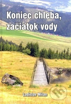 Koniec chleba, začiatok vody - Ladislav Milan - kniha z kategorie Beletrie