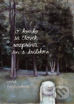 O tomto sa človek rozpráva len s králikmi - Anna Höglund - kniha z kategorie Beletrie pro děti