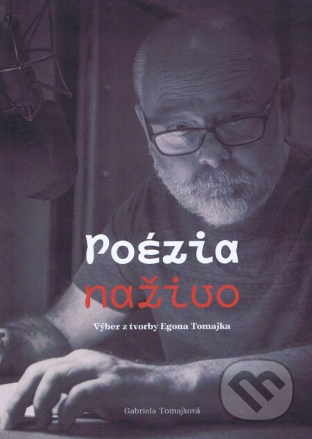 Poézia naživo - Výber z Tvorby Egona Tomajka - Gabriela Tomajková - kniha z kategorie Poezie