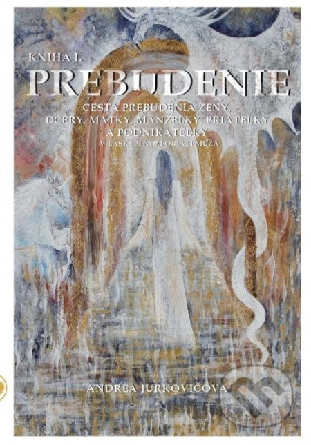 Prebudenie - Kniha I. (Cesta prebudenia ženy, dcéry, matky, manželky, priateľky a podnikateľky v láskyplnom objatí muža) - kniha z kategorie…