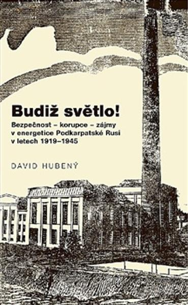 Budiž světlo! (Bezpečnosť - korupce - zájmy v energetice Podkarpatské Rusi v letech 1919-1945) - kniha z kategorie 20. století