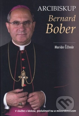 Arcibiskup Bernard Bober (V službe s láskou, poslušnosťou a milosrdenstvom) - kniha z kategorie Životopisy