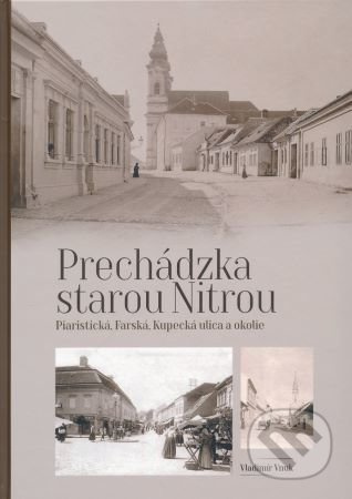 Prechádzka starou Nitrou (Piaristická, Farská, Kupecká a okolie) - kniha z kategorie Historie
