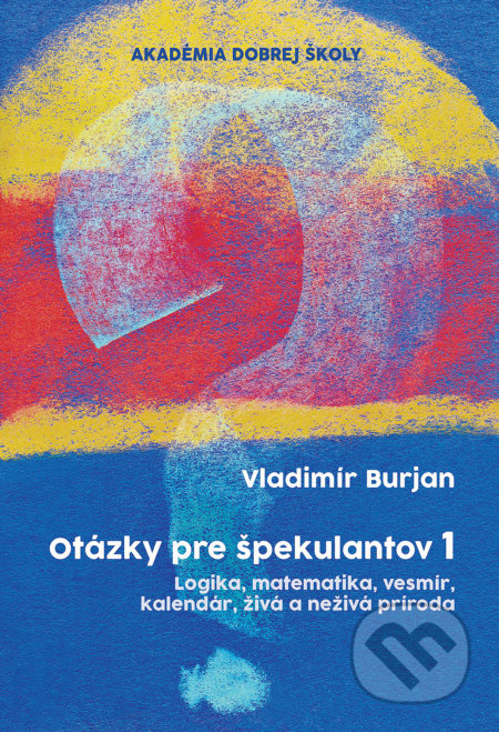 Otázky pre špekulantov 1 (Logika, matematika, vesmír, kalendár, živá a neživá príroda) - kniha z kategorie Beletrie pro děti