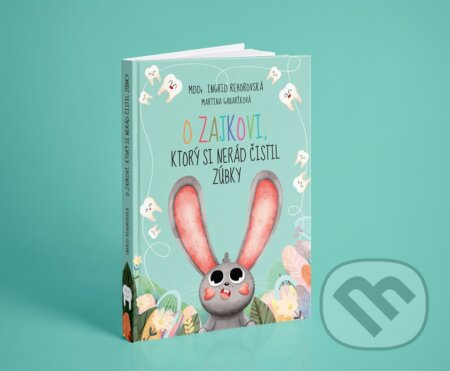 O zajkovi, ktorý si nerád čistil zúbky - Ingrid Rehorovská, Martina Gabaríková (ilustrátor) - kniha z kategorie Beletrie pro děti