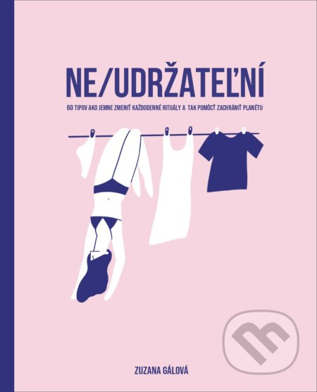 Ne/udržateľní (60 tipov ako jemne zmeniť každodenné rituály a tak pomôcť zachrániť planétu) - kniha z kategorie Přírodní vědy a technika