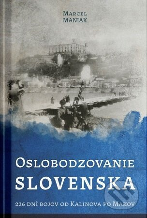 Oslobodzovanie Slovenska (226 dní bojov od Kalinova po Makov) - kniha z kategorie Historie