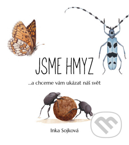 Jsme hmyz (...a chceme vám ukázat náš svět) - Inka Sojková - kniha z kategorie Biologie