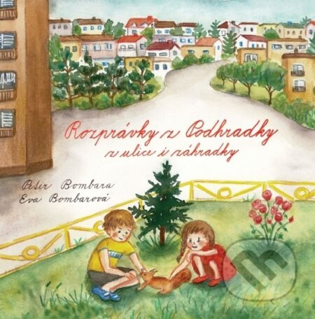 Rozprávky z Podhradky z ulice i záhradky - Peter Bombara, Eva Bombarová - kniha z kategorie Pohádky