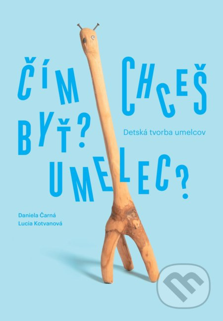 Čím chceš byť? Umelec? (Detská tvorba umelcov) - Daniela Čarná, Lucia Kotvanová - kniha z kategorie Naučné knihy