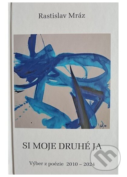 Si moje druhé ja (Výber z poézie 2010-2024) - Rastislav Mráz - kniha z kategorie Poézia