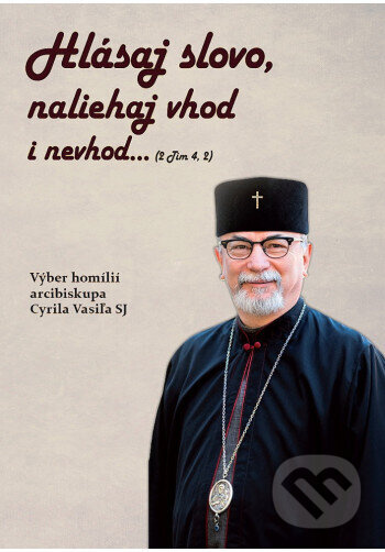 Hlásaj slovo, naliehaj vhod i nevhod (Výber homílií arcibiskupa Cyrila Vasiľa SJ) - kniha z kategorie Duchovní život