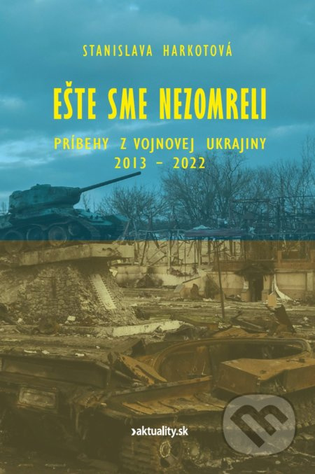 Ešte sme nezomreli (Príbehy z vojnovej Ukrajiny 2013 - 2022) - kniha z kategorie Reportáže a publicistika