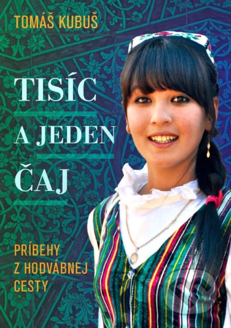 Tisíc a jeden čaj (Príbehy z hodvábnej cesty) - Tomáš Kubuš - kniha z kategorie Cestopisy z Asie