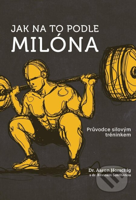 Jak na to podle Milóna - Průvodce silovým tréninkem - Aaron Horschig, Kevin Sonthana