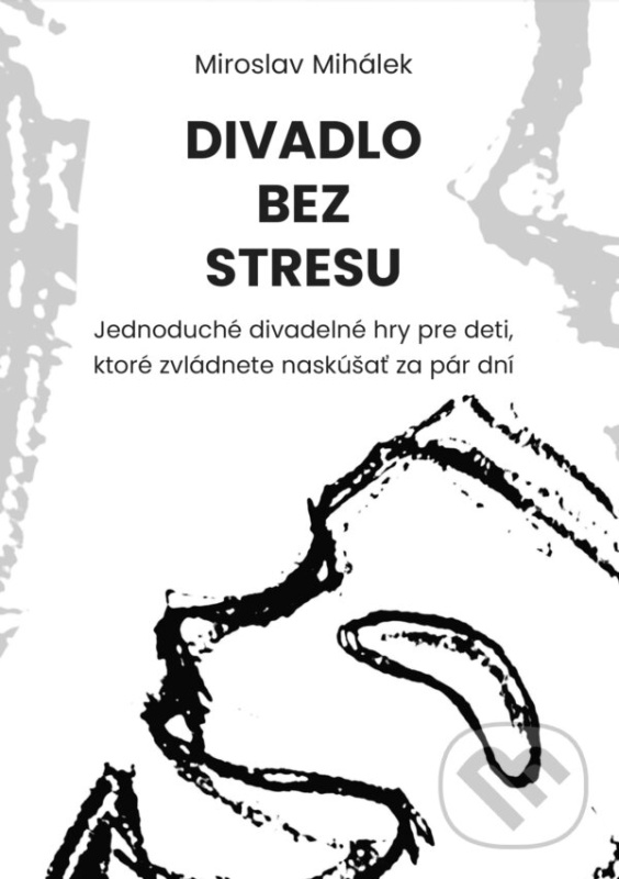 Divadlo bez stresu (Jednoduché divadelné hry pre deti, ktoré zvládnete naskúšať za pár dní) - kniha z kategorie Umenie, dizajn a architektúra