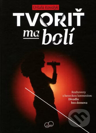 Tvoriť ma bolí (Rozhovory s hereckou komunitou Divadla bez domova) - kniha z kategorie Divadlo
