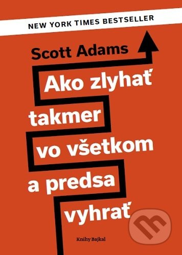 Ako zlyhať takmer vo všetkom a predsa vyhrať - Scott Adams - kniha z kategorie Motivace a seberozvoj