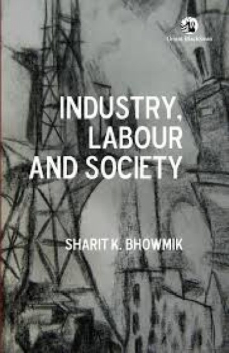 Orient Blackswan Pvt Ltd Industry, Labour and Society - Bhowmik, Sharit K.
