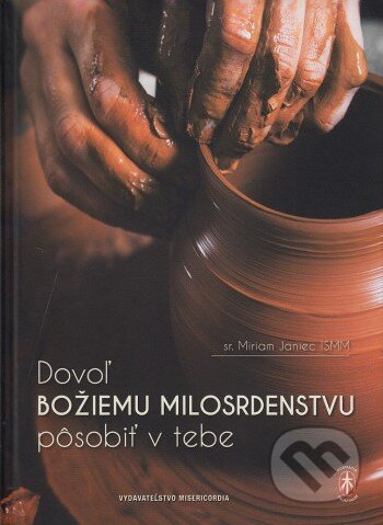 Dovoľ Božiemu milosrdenstvu pôsobiť v tebe (Duchovný život - pôsobenie Božieho milosrdenstva v nás) - kniha z kategorie Duchovní život