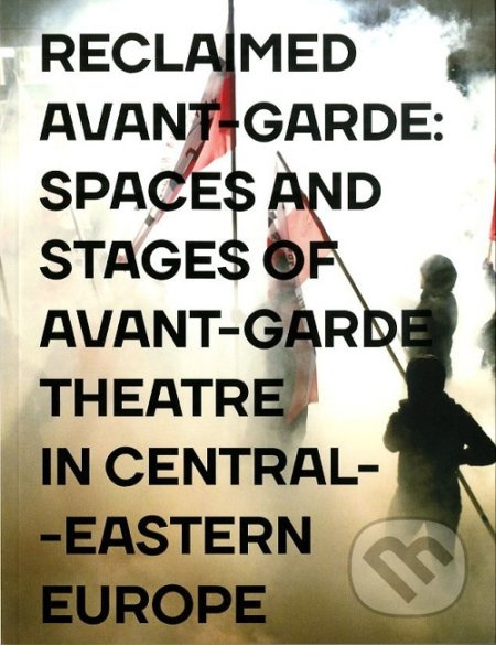 Reclaimed Avant-garde: Spaces and Stages of Avant-garde Theatre in Central-Eastern Europe - kniha z kategorie Beletrie