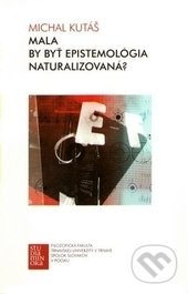 Mala by byť epistemológia naturalizovaná? - Michal Kutáš - kniha z kategorie Filozofie