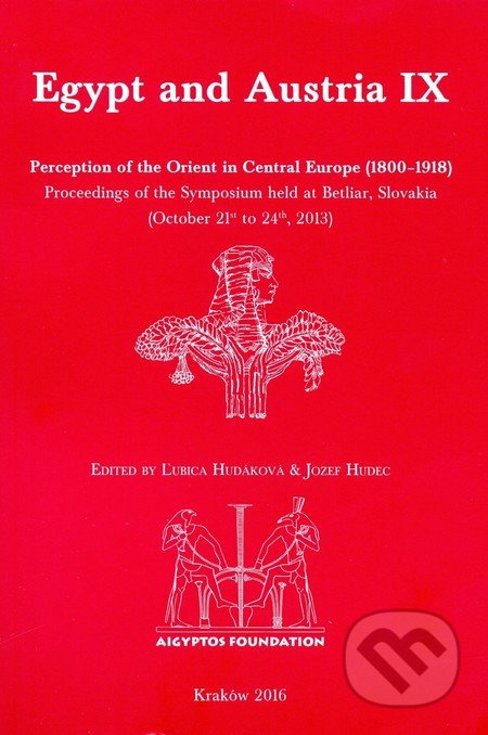 Egypt and Austria IX (Perception of the Orient in Central Europe (1800–1918). Proceedings of the Symposium held at Betliar, Slovakia…