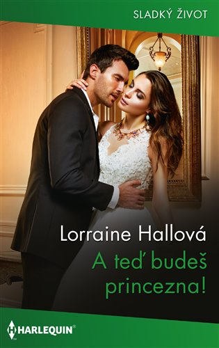 A teď budeš princezna! - Lorraine Hallová