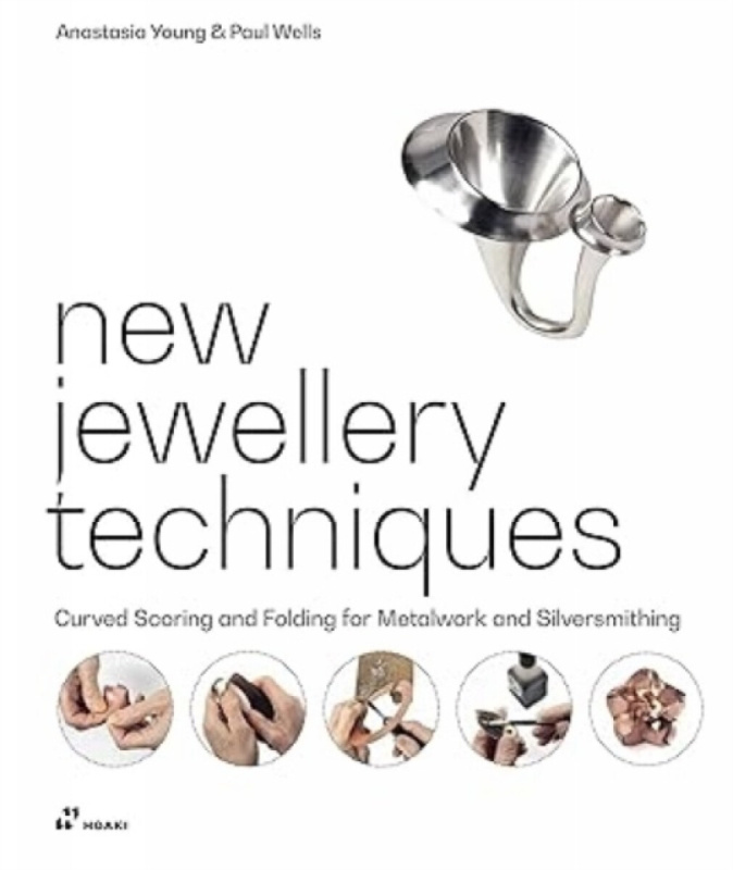 New Jewellery Techniques â€“ Curved Scoring and Folding for Metalwork and Silversmithing - Anastasia Young, Paul Wells