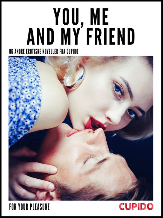 You, Me and my Friend - and other erotic short stories -  Cupido