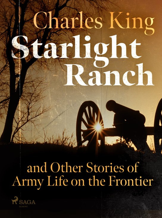 Starlight Ranch and Other Stories of Army Life on the Frontier -  Charles King