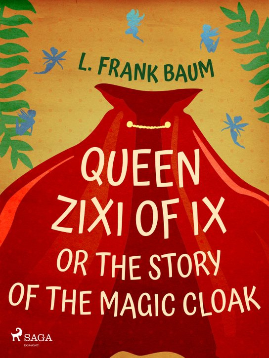 Queen Zixi of Ix or The Story or the Magic Cloak -  L. Frank Baum