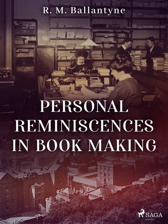 Personal Reminiscences in Book Making -  R. M. Ballantyne