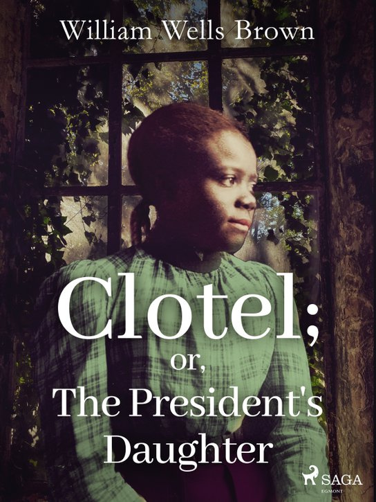 Clotel; or, The President's Daughter -  William Wells Brown