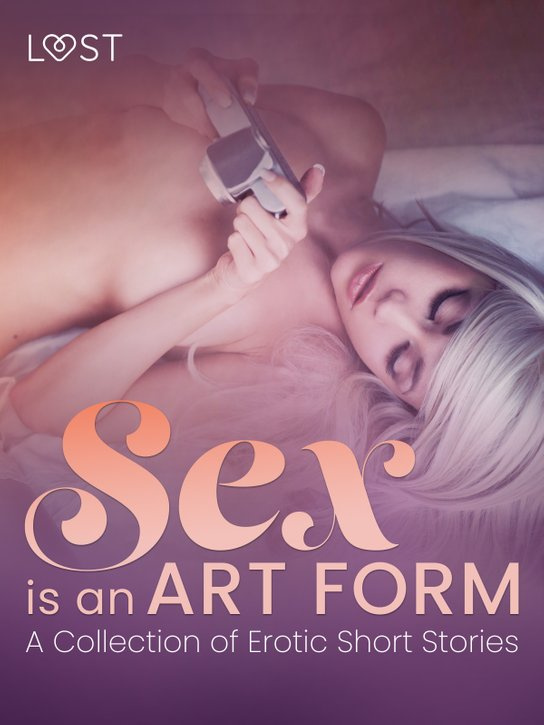 Sex is an Art Form - A Collection of Erotic Short Stories -  LUST authors