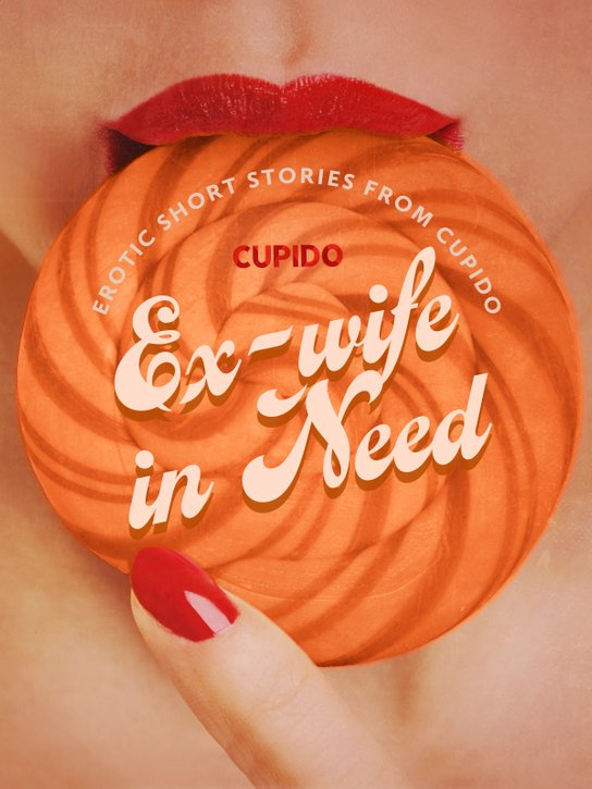 Ex-wife in Need - and Other Erotic Short Stories from Cupido -  Cupido