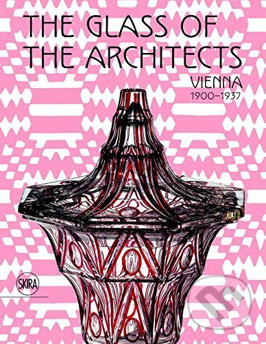 The Glass of the Architects (Vienna 1900-1937) - Rainald Franz - kniha z kategorie Sklářství