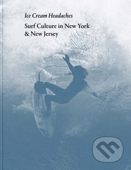 Ice Cream Headaches (Surf Culture in New York and New Jersey) - kniha z kategorie Individuální sporty
