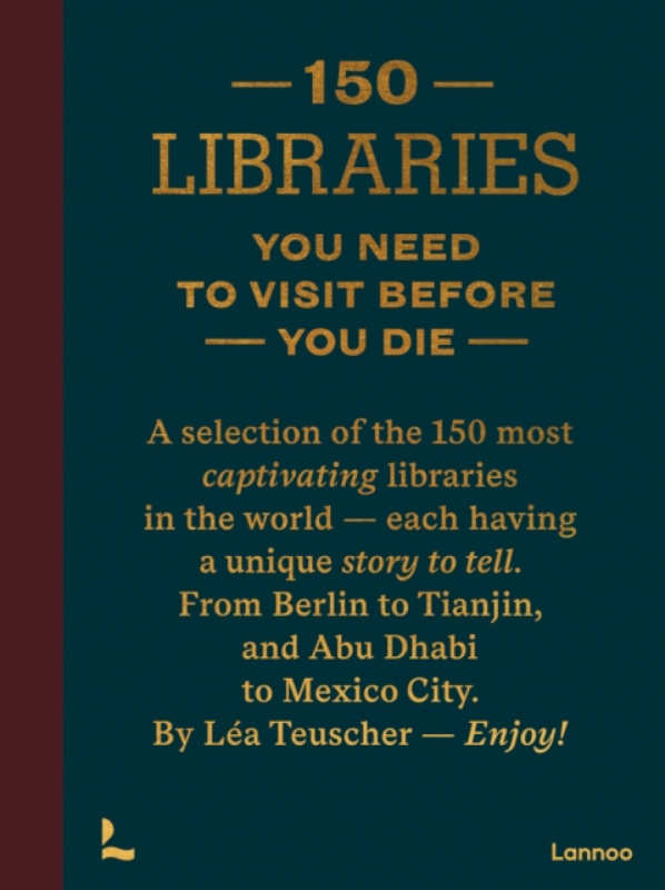 Lannoo Publishers 150 Libraries You Need to Visit Before You Die - Teuscher, Lea