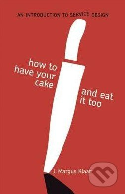 How to Have Your Cake and Eat it Too (An Introduction to Service Design) - kniha z kategorie Odborné a naučné
