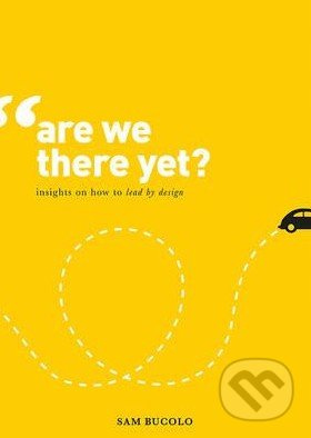 Are We There Yet? (Insights on How to Lead by Design) - kniha z kategorie Odborné a naučné