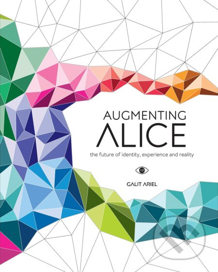 Augmenting Alice (The Future of Identity, Experience and Reality) - kniha z kategorie Humanitní a společenské vědy