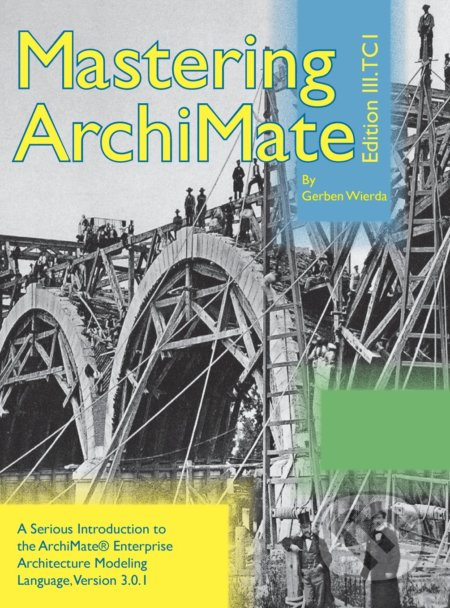 Mastering ArchiMate Edition III (A Serious Introduction to the Archimate(r) Enterprise Architecture Modeling Language) - kniha z kategorie Management