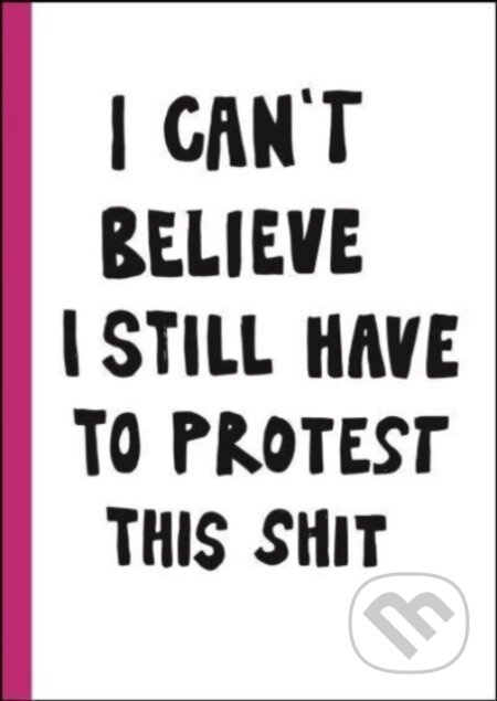I can't believe I still have to protest this shit (100 Years of Women's Rights Struggle in Posters) - kniha z kategorie Humanitní a společenské vědy