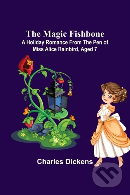 The Magic Fishbone; A Holiday Romance from the Pen of Miss Alice Rainbird, Aged 7 - kniha z kategorie Pro děti