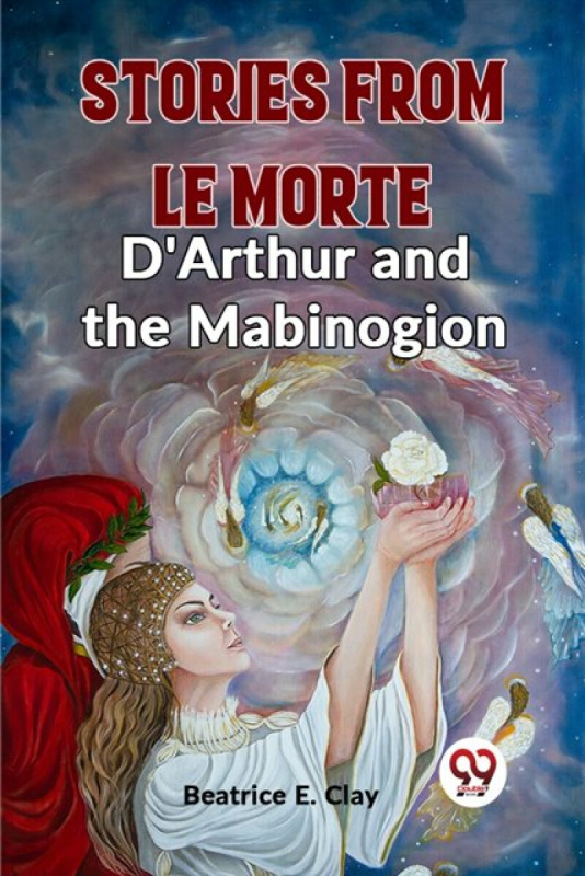 Double 9 Books LLP Stories from Le Morte D'Arthur and the Mabinogion (Edition2023) - E Clay, Beatrice