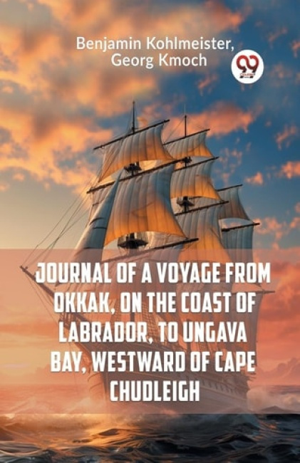 Journal of a Voyage from Okkak, on the Coast of Labrador, to Ungava Bay, Westward of Cape Chudleigh (Edition2023) Double 9 Books LLP