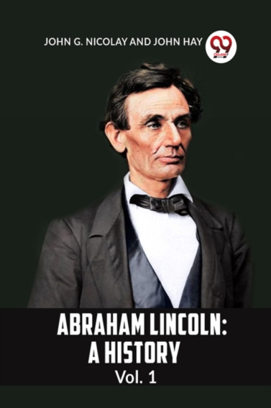 Double 9 Books LLP ABRAHAM LINCOLN Vol.1A HISTORY (Edition2023) - G Nicolay John a Hay, John