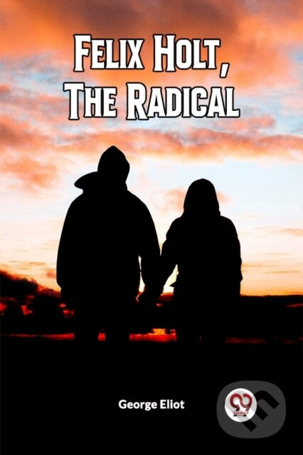 FELIX HOLT, THE RADICAL (Edition2023) - George Eliot - kniha z kategorie Romantika